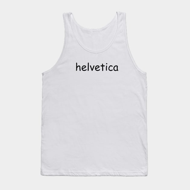 "helvetica" written in comic sans Tank Top by inert bacterium
